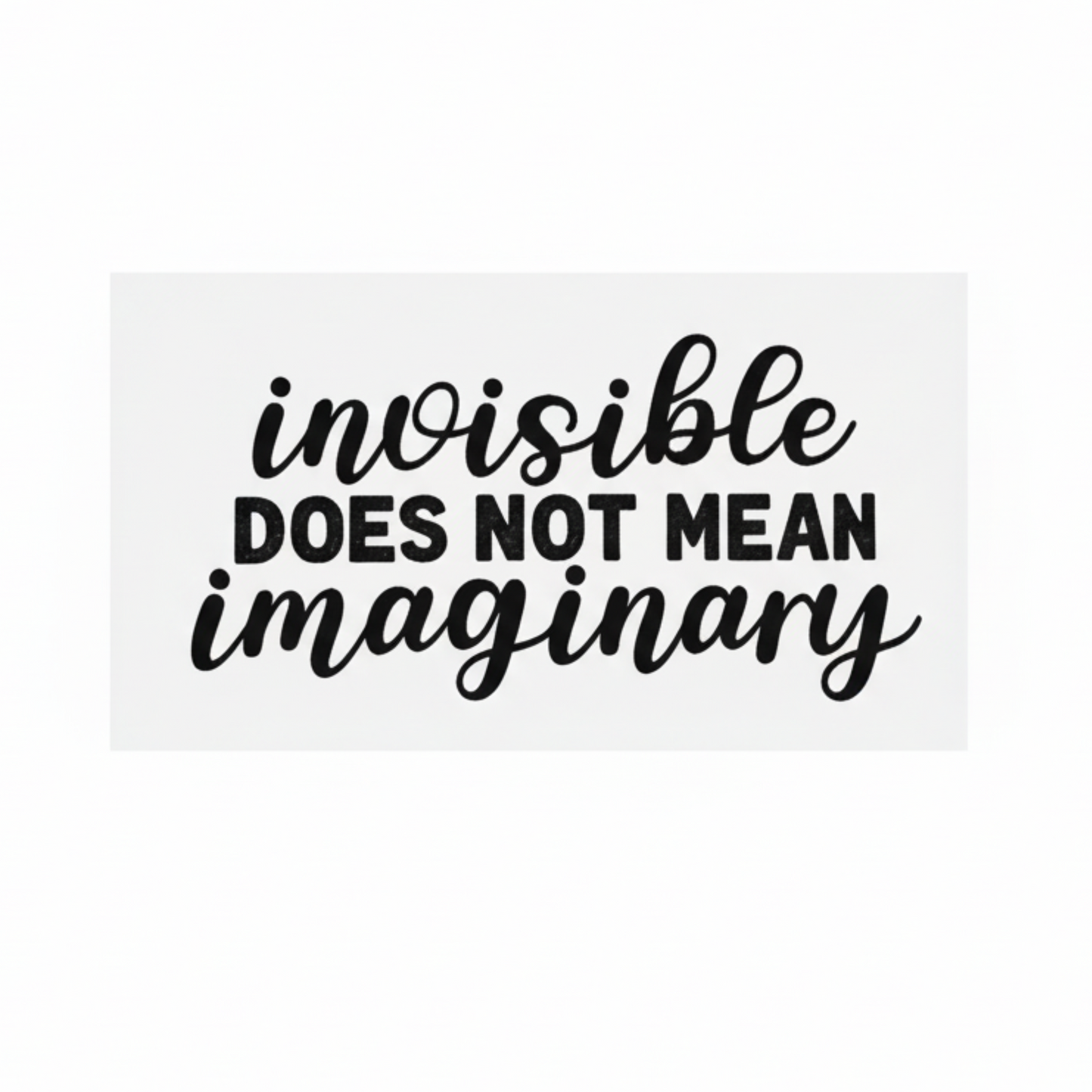 Sticker — 'Invisible Does Not Mean Imaginary'
