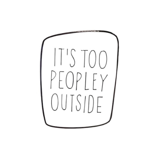 Pin —  ‘Its Too Peopley Outside’